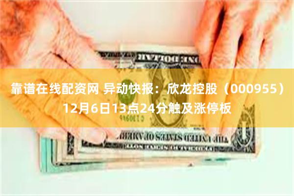 靠谱在线配资网 异动快报：欣龙控股（000955）12月6日13点24分触及涨停板