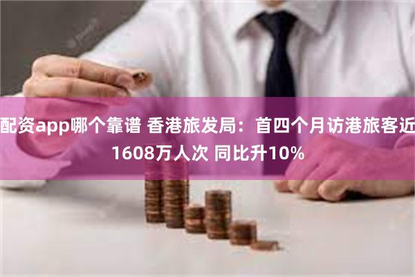 配资app哪个靠谱 香港旅发局：首四个月访港旅客近1608万人次 同比升10%