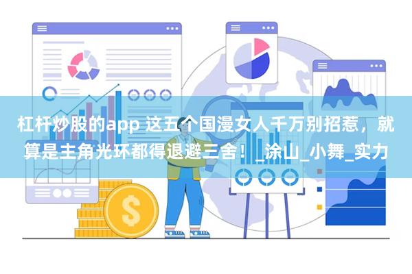 杠杆炒股的app 这五个国漫女人千万别招惹，就算是主角光环都得退避三舍！_涂山_小舞_实力